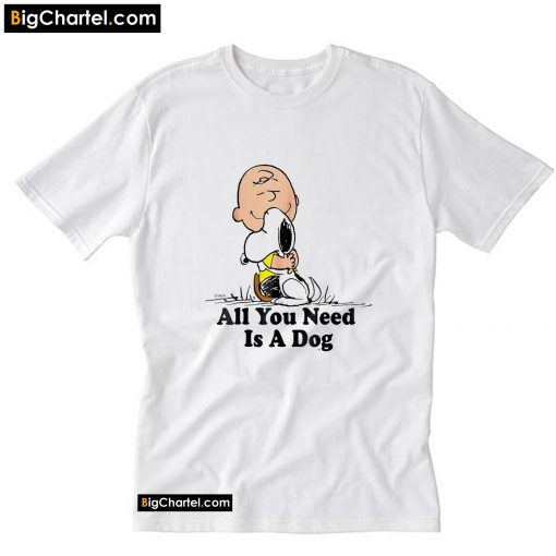 Snoopy Peanuts All You Need Is a Dog T-Shirt PU27
