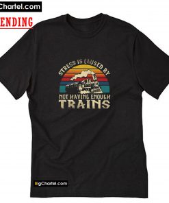 Stress is caused by not having enough trains T-Shirt PU27