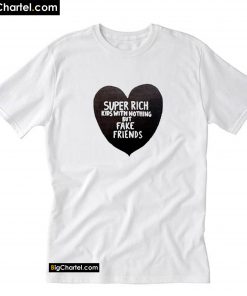 Super rich kids with nohing but fake friends T-Shirt PU27