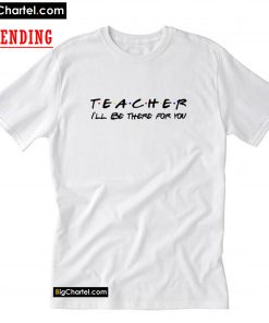 Teacher I'll be There for You Womens T-Shirt PU27