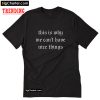 This Is Why We Can't Have Nice Things T-Shirt PU27