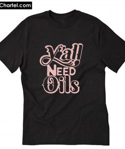 Y'all Need Oils T-Shirt PU27