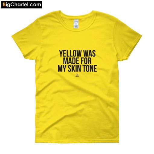 Yellow Was Made For My Skin Tone T-Shirt PU27
