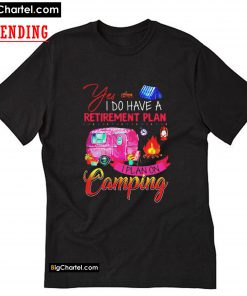 Yes I do have a retirement plan I plan on camping T-Shirt PU27