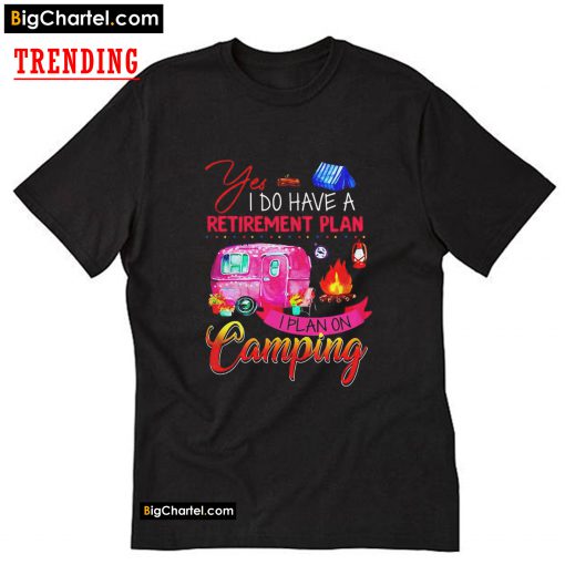 Yes I do have a retirement plan I plan on camping T-Shirt PU27