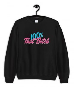 100% That Bitch Sweatshirt PU27