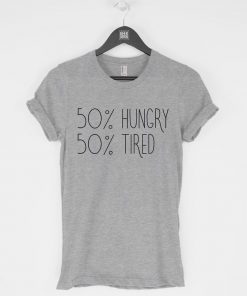 50% Hungry 50 Percent Tired T-Shirt PU27