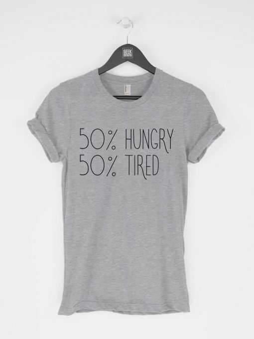 50% Hungry 50 Percent Tired T-Shirt PU27