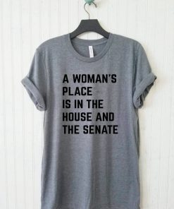 A Woman's Place Is In The House And Senate T-Shirt PU27