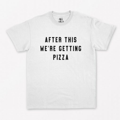 After This We're Getting Pizza T-Shirt PU27