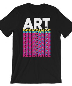 Art Is Resistance T-Shirt PU27