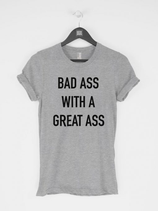 Bad Ass With a Great Ass T-Shirt PU27
