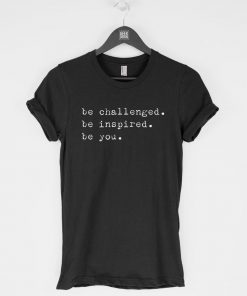 Be Challenged Be Inspired T-Shirt PU27