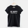 Be Happy it Drives People Crazy T-Shirt PU27
