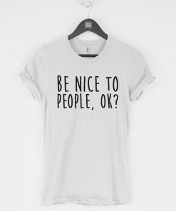 Be Nice to People Ok T-Shirt PU27