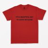 Beautiful Day To Leave Me Alone T-Shirt PU27