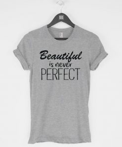 Beautiful Is Never Perfect T-Shirt PU27