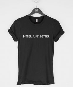 Bitter and Better T-Shirt PU27