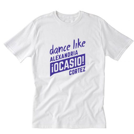 Dance Like AOC Alexandria Ocasio Cortez T-Shirt PU27