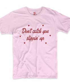 Don't Catch You Slippin Up T-Shirt PU27