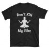Don't Kill My Vibe T-Shirt PU27
