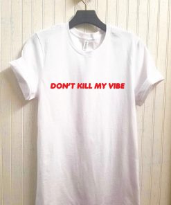 Don't Kill My Vibe T-Shirt PU27