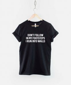 Don't Walk In My Footsteps I Run Into Walls T-Shirt PU27