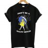 Don’t Be A Salty Bitch Black T shirt PU27