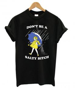 Don’t Be A Salty Bitch Black T shirt PU27