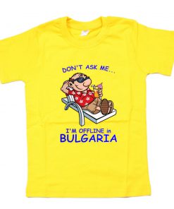 Don’t ask me I’m offline in Bulgaria T-Shirt PU27