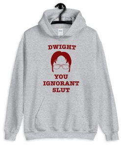 Dwight You Ignorant Slut Hoodie PU27
