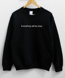 Everything Will Be Okay Sweatshirt PU27