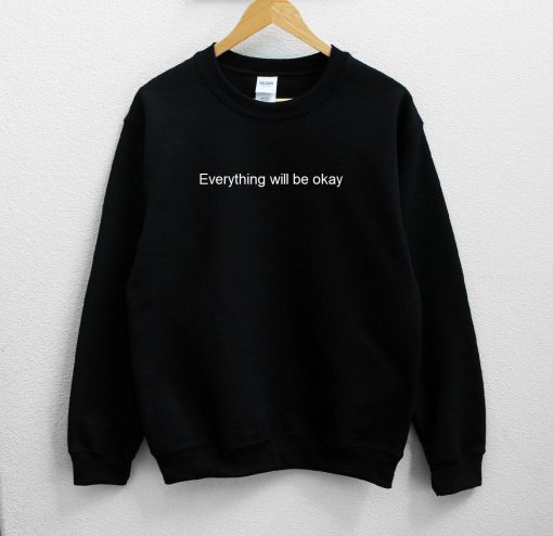 Everything Will Be Okay Sweatshirt PU27