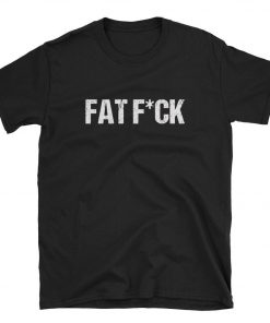 Fat Fuck T-Shirt PU27