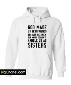 God Made Us Best Friends Because He Knew Our Mom Hoodie PU27