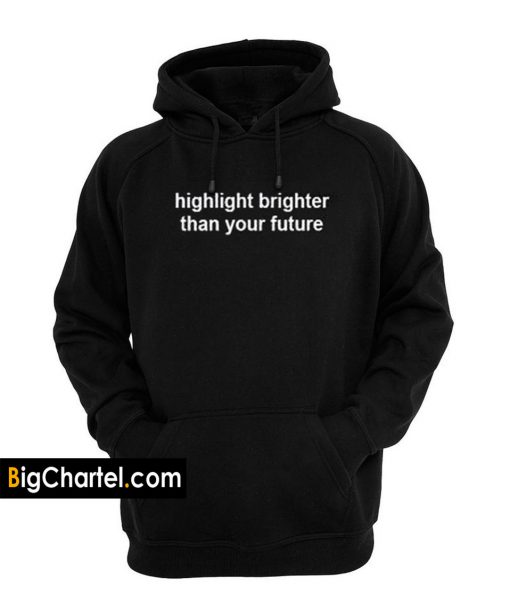 Highlight Brighter Than Your Future Hoodie PU27