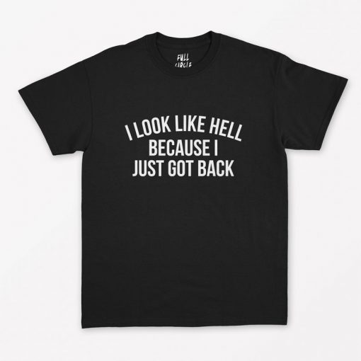 I Look Like Hell Because I Just Got Back T-Shirt PU27