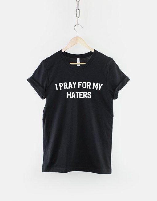 I Pray For My Haters T-Shirt PU27