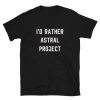 I'd Rather Astral Project T-Shirt PU27