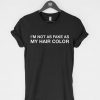 I'm Not as Fake as My Hair Color T-Shirt PU27