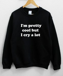 I'm Pretty Cool But I Cry A Lot Sweatshirt PU27