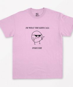 I'm What the Kids Call Insecure T-Shirt PU27