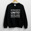 Introverts Unite! We're Here We're Uncomfortable Sweatshirt PU27