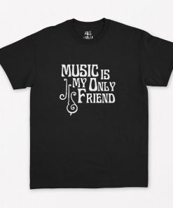 Music Is My Only Friend T-Shirt PU27