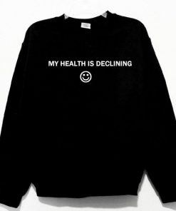 My Health Is Declining Smiley Face Sweatshirt PU27