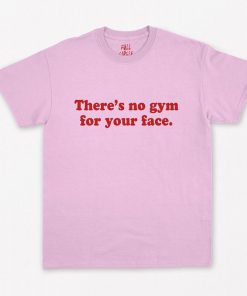No Gym For Your Face T-Shirt PU27