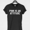 Pink Is an Attitude T-Shirt PU27
