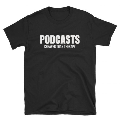 Podcasts Cheaper Than Therapy T-Shirt PU27