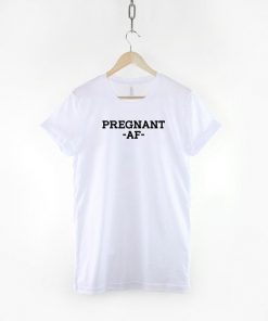 Pregnant AF T-Shirt PU27