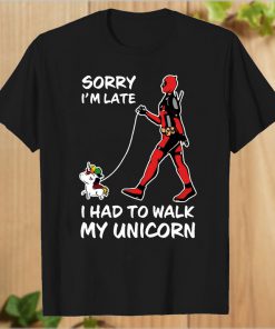 Sorry I’m Late I Had To Walk My Unicorn T-Shirt PU27